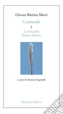 Commedie. Vol. 1: La fanciulla-Ottavia Furiosa libro di Marzi Giovan Battista; Caporali A. (cur.)