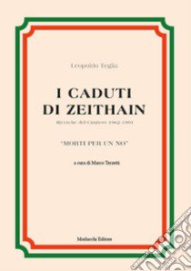 I caduti di Zeithain. Ricerche del Cimitero 1962-1991. «Morti per un no» libro di Teglia Leopoldo; Terzetti M. (cur.)