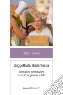 Soggettività studentesca. Generazioni, partecipazione e condizione giovanile in Italia libro di Lo Schiavo Lidia