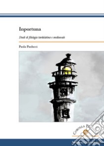 Inportuna. Studi di filologia tardolatina e medioevale libro di Paolucci Paola