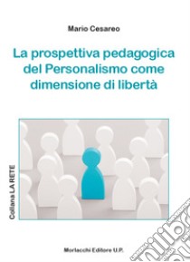 La prospettiva pedagogica del personalismo come dimensione di libertà libro di Cesareo Mario