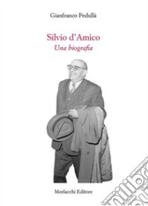 Silvio d'Amico. Una biografia libro di Pedullà Gianfranco