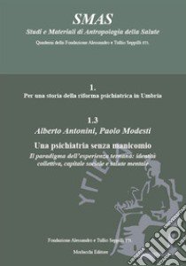 Una psichiatria senza manicomio. Il paradigma dell'esperienza ternana: identità collettiva, capitale sociale e salute mentale libro di Antonini Alberto; Modesti Paolo