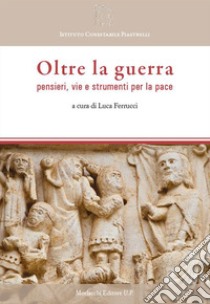 Oltre la guerra. Pensieri, vie e strumenti per la pace libro di Ferrucci L. (cur.)