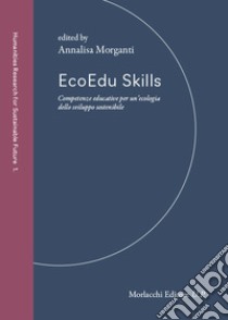 EcoEdu Skills. Competenze educative per un'ecologia dello sviluppo sostenibile libro di Morganti A. (cur.)