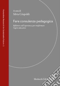 Fare consulenza pedagogica. Riflettere sull'esperienza per trasformare l'agire educativo libro di Crispoldi S. (cur.)