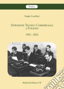 Istruzione Tecnico Commerciale a Foligno 1912-2012 libro di Cecchini Sergio