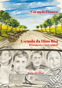 A scuola da Dino Risi. Il Sorpasso e i suoi epigoni libro di Franco Carmelo