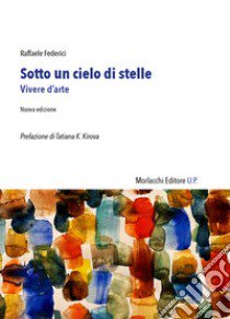 Sotto un cielo di stelle. Vivere d'arte libro di Federici Raffaele