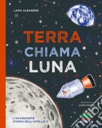 Terra chiama luna. L'avvincente storia dell'Apollo 11 libro di Albanese Lara