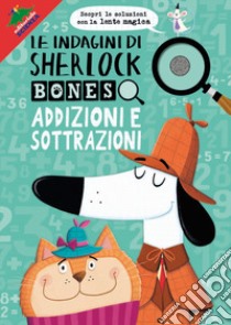 Addizioni e sottrazioni. Le indagini di Sherlock Bones. Con lente magica libro di Marx Jonny; Swanson Kirstin