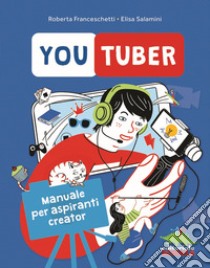 Youtuber. Manuale per aspiranti creator libro di Franceschetti Roberta; Salamini Elisa