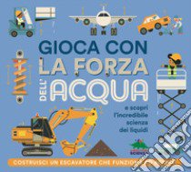 Gioca con la forza dell'acqua e scopri l'incredibile scienza dei liquidi. Con Prodotti vari libro di Beattie Rob