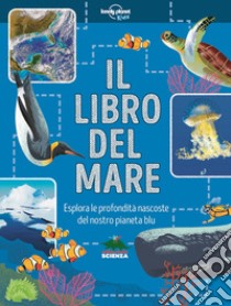 Il libro del mare. Esplora le profondità nascoste del nostro pianeta blu libro di Harvey Derek