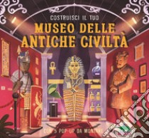 Costruisci il tuo museo delle antiche civiltà. Con 5 pop-up da montare. Ediz. a colori libro di Martin Claudia