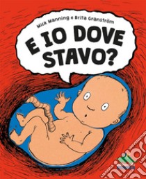 E io dove stavo? Ediz. a colori libro di Granström Brita; Manning Mick