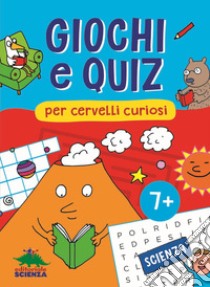 Giochi e quiz per cervelli curiosi. Scienza libro di Friedrich Federica; Spallacci Giacomo; Zorzetti Alessandra