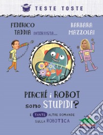 Perchè i robot sono stupidi? E tante altre domande sulla robotica libro di Mazzolai Barbara; Taddia Federico