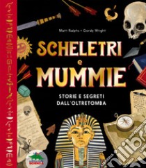 Scheletri e mummie. Storie e segreti dall'oltretomba libro di Ralphs Matt