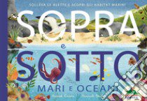 Sopra e sotto. Mari e oceani. Solleva le alette e scopri gli habitat marini libro di Evans Harriet