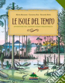 Le isole del tempo. Avventure nel mondo verde preistorico. Ediz. a colori libro di Mazzanti Marta; Bosi Giovanna