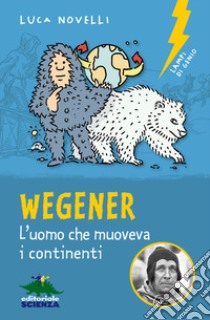 Wegener. L'uomo che muoveva i continenti. Nuova ediz. libro di Novelli Luca