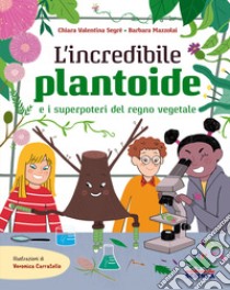 L'incredibile Plantoide e i superpoteri del regno vegetale libro di Segré Chiara Valentina; Mazzolai Barbara