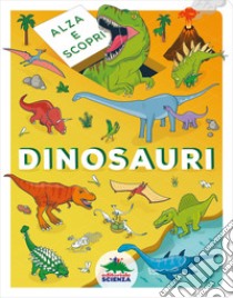 Dinosauri. Alza e scopri. Ediz. a colori libro