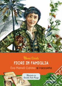 Fiori in famiglia. Eva Mameli Calvino si racconta libro di Accati Elena