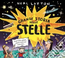 Grande storia delle stelle. Scopri stelle, galassie, pianeti, buchi neri e tanto altro... libro di Layton Neal