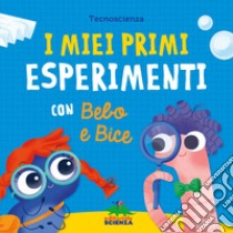 I miei primi esperimenti con Bebo e Bice. Ediz. a colori libro di Associazione Tecnoscienza (cur.)