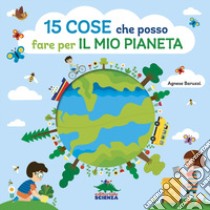 15 cose che posso fare per il mio pianeta. Ediz. a colori libro di Baruzzi Agnese