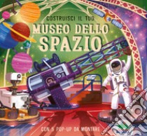 Costruisci il tuo museo dello spazio. Ediz. a colori. Con 5 pop-up da costruire libro di Martin Claudia