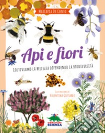 Api e fiori. Coltiviamo la bellezza difendendo la biodiversità libro di De Conto Mariapia