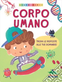 Corpo umano. Scopri di più. Ediz. a colori libro