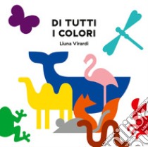 Di tutti i colori. Ediz. a colori libro di Virardi Liuna