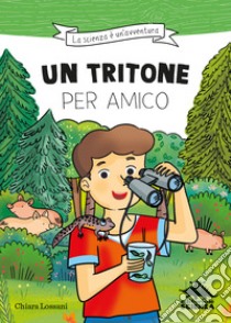 Un tritone per amico. Ispirato alle avventure del naturalista Emiliano Mori libro di Lossani Chiara