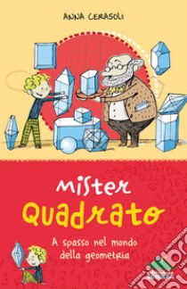 Mister Quadrato. A spasso nel mondo della geometria. Ediz. a colori libro di Cerasoli Anna