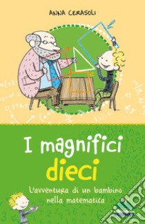 I magnifici dieci. L'avventura di un bambino nella matematica libro di Cerasoli Anna