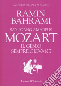 Wolfgang Amadeus Mozart. Il genio sempre giovane libro di Bahrami Ramin