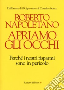 Apriamo gli occhi. Perché i nostri risparmi sono in pericolo libro di Napoletano Roberto