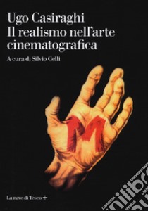 Il realismo nell'arte cinematografica libro di Casiraghi Ugo; Celli S. (cur.)