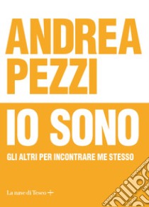 Io sono. Gli altri per incontrare me stesso libro di Pezzi Andrea