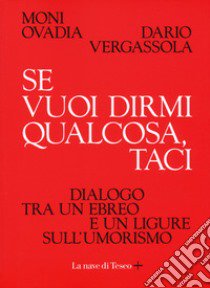 Se vuoi dirmi qualcosa, taci. Dialogo tra un ebreo e un ligure sull'umorismo libro di Ovadia Moni; Vergassola Dario