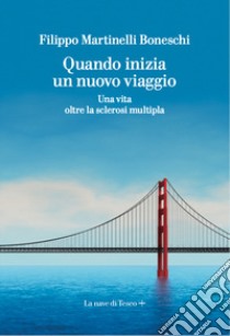 Quando inizia un nuovo viaggio. Una vita oltre la sclerosi multipla libro di Martinelli Boneschi Filippo