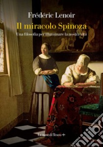 Il miracolo Spinoza. Una filosofia per illuminare la nostra vita libro di Lenoir Frédéric