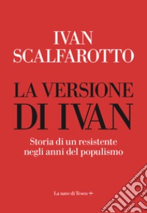 La versione di Ivan. Storia di un resistente negli anni del populismo libro di Scalfarotto Ivan