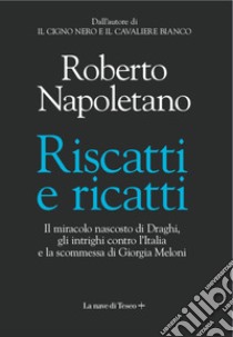 Riscatti e ricatti. Il miracolo nascosto di Draghi, gli intrighi contro l'Italia e la scommessa di Giorgia Meloni libro di Napoletano Roberto