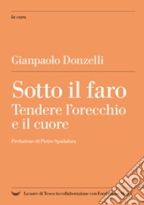 Sotto il faro. Tendere l'orecchio e il cuore libro di Donzelli Gianpaolo