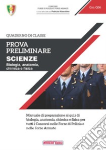 Prova preliminare. Scienze. Biologia, anatomia, chimica e fisica. Manuale di preparazione ai quiz di informatica per tutti i concorsi nelle forze di polizia e nelle forze armate libro di Nissolino P. (cur.)